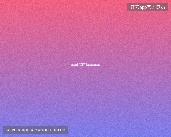 开云体育SPORTS新赛季功能更新一览